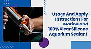 Usage And Apply Instructions For Marineland 100% Clear Silicone Aquarium Sealant