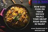 How does Food on Track Fulfils Your Group Food Order in Train?