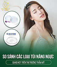 So sánh Các Loại Túi Nâng Ngực đang "HOT" trên thị trường thẩm mỹ