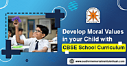 Develop Moral Values in Your Child with CBSE School Curriculum | sudhirmemorialliluah