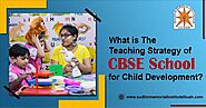 What is The Teaching Strategy of CBSE School for Child Development?
