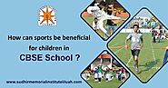   How can Sports be Beneficial for Children in CBSE School ? 