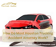 How Do Most Houston Trucking Accident Attorney Work?