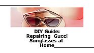 DIY Guide: Repairing Gucci Sunglasses at Home