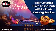 Enjoy Amazing River Cruise Party with La Fiesta Catering Services