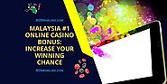 Malaysia #1 Online Casino Bonus: Increase Your Winning Chance