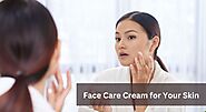 How to choose the best face care cream for your skin?