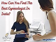 How Can You Find The Best Gynecologist In India?
