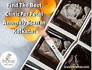 Find The Best Clinic For Fetal Anomaly Scan In Kolkata?
