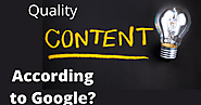 What is Quality Content According to Google? How to create it?