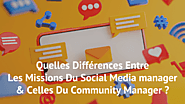 Quelles Différences Entre Les Missions Du Social Media Manager & Celles Du Community Manager ?