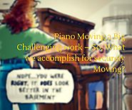 Piano Moving a Big Challenging work - So, What we accomplish for securely Moving?