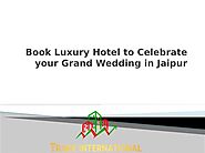 Book Luxury Hotel to Celebrate your Grand Wedding in Jaipur | Pearltrees