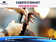 5 Benefits of going best Hair salon in Delhi