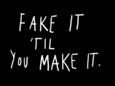 Fake it till you make it: