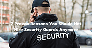 7 Proven Reasons You Should Not Hire Security Guards Anymore