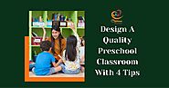 Design A Quality Preschool Classroom With 4 Tips
