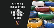 5 Amazing Tips To Reuse Tyres For Preschool Outdoor Decor | Child Care Renovation Singapore