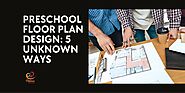 Preschool Floor Plan Design: 5 Unknown Ways