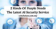CMS: 2 Kinds Of People Needs The Latest AI Security Service - CSI Solution