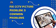 Fix CCTV Picture Problem: 5 Common Problems - CSI Solution