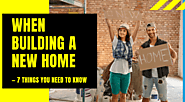 7 Things You Need To Know When Building A New Home