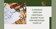 3 Amazing Steps On Crafting A Budget Plan For Preschool Start-Up