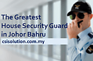 The Greatest House Security-Guard In Johor Bahru - CSI Solution