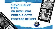 5 Exclusive Tips on How Long Could a CCTV Footage Be Kept