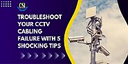 Troubleshoot Your CCTV Cabling Failure With 5 Shocking Tips