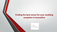 Finding the best venue for your wedding reception in Lancashire