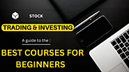 Stock Trading and Investing: A Guide to the Best Courses for Beginners