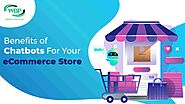 10 Benefits of Chatbots For Your eCommerce Store - WDP Technologis
