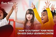 How to Outsmart Your Peers on Kids Early Learning Centre?