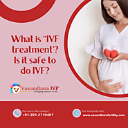 What is “IVF treatment”? Is it safe to do IVF?