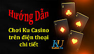 Hướng dẫn chơi Ku Casino trên điện thoại chi tiết nhất