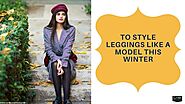 How To Style Leggings Like A Model This Winter