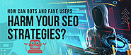 What threats are posed to your SEO strategies by bots and fake users?
