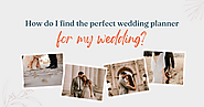 How do I find the perfect wedding planner for my wedding?