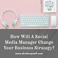 How Social Media Managers Will Change Your Business Strategy?