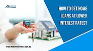 How to Get Home Loans at Lower Interest Rate?