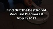 Find Out The Best Robot Vacuum Cleaners & Mop In 2022