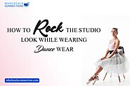 HOW TO ROCK THE STUDIO LOOK WHILE WEARING DANCEWEAR