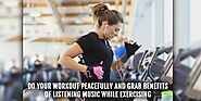 Do Your Workout Peacefully And Grab Benefits Of Listening Music While Exercising