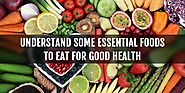 Understand Some Essential Foods to Eat for Good Health