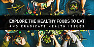 Explore The Healthy Foods To Eat And Eradicate Health Issues