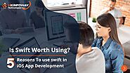 Is Swift Worth Using? 5 Reasons To use swift in iOS App Development in 2022