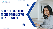 Sleep Hacks for a More Productive Day at Work | Good Sleep – Morpheus Healthcare India