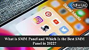 What is SMM Panel and Which Is the Best SMM Panel in 2022?