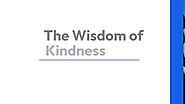 The Wisdom of Kindness